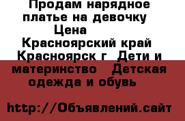 Продам нарядное платье на девочку › Цена ­ 500 - Красноярский край, Красноярск г. Дети и материнство » Детская одежда и обувь   